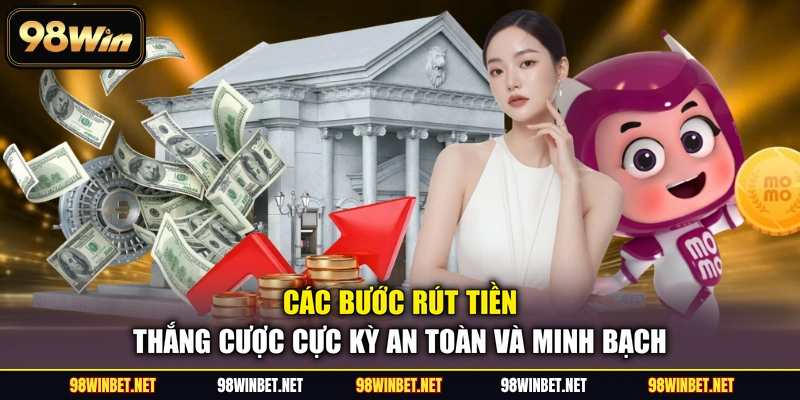 Nạp Rút Tiền 98WIN - Hướng Dẫn Giao Dịch Siêu Tốc An Toàn