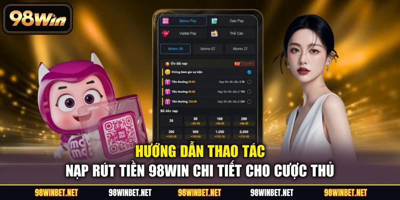 Nạp Rút Tiền 98WIN - Hướng Dẫn Giao Dịch Siêu Tốc An Toàn