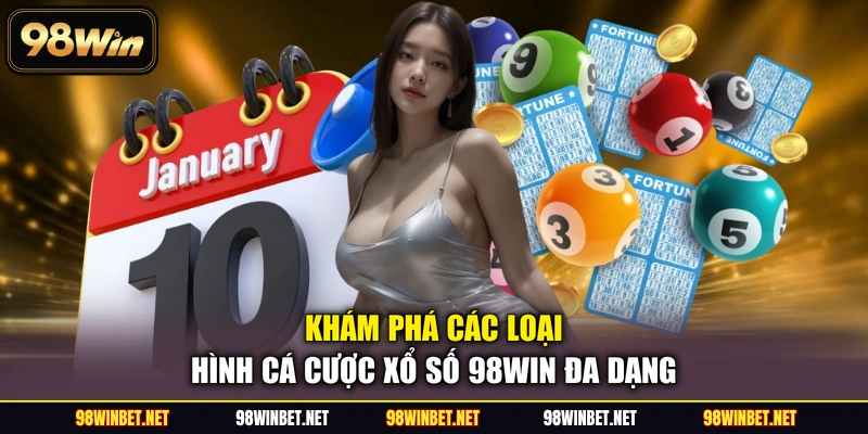 Xổ Số 98WIN - Cơ Hội Thử Vận May Đổi Đời Nhanh Chóng