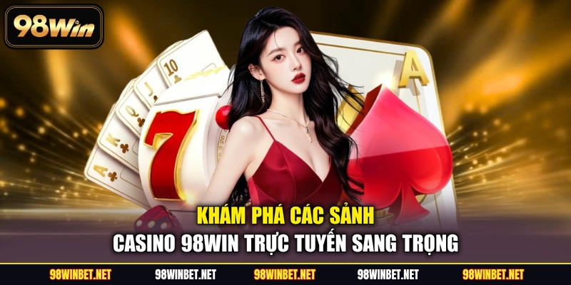 Casino 98WIN - Không Gian Sòng Bài Trực Tuyến Đỉnh Cao