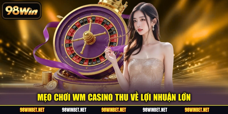 WM Casino 98WIN - Chơi Hay, Vận May Nhận Tiền Về Đầy Túi