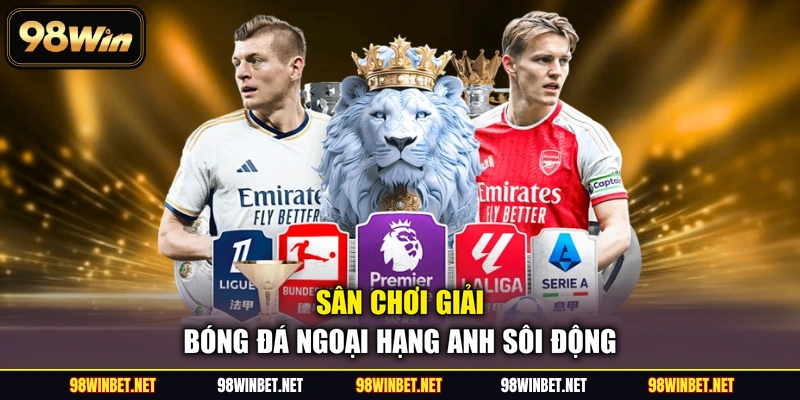 Giải Bóng Đá Ngoại Hạng Anh - Kinh Nghiệm Soi Kèo 98WIN