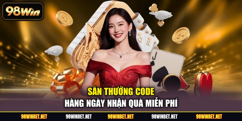 Thưởng Code Hàng Ngày - Tri Ân Hội Viên Nhà Cái 98WIN
