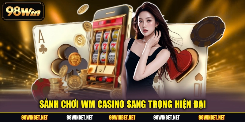 WM Casino 98WIN - Chơi Hay, Vận May Nhận Tiền Về Đầy Túi