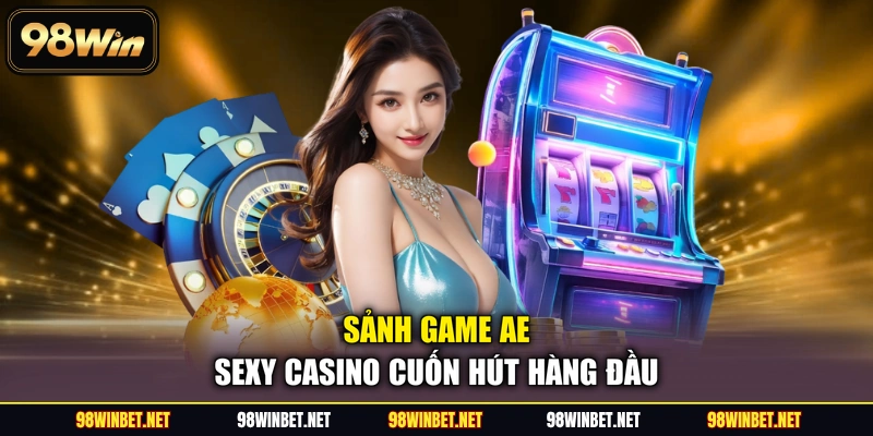 AE Sexy Casino - Không Gian Sòng Bài Live Siêu Quyến Rũ 2026