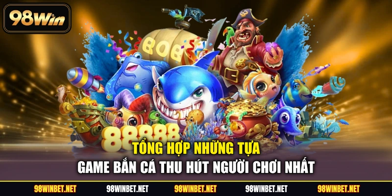 Bắn Cá 98WIN - Thế Giới Đại Dương Trực Tuyến Đỉnh Cao