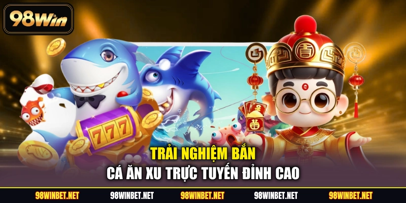 Bắn Cá Ăn Xu Đổi Thưởng Hấp Dẫn Và Đặc Sắc Nhất Năm 2026